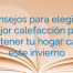 Consejos para elegir la mejor calefacción para mantener tu hogar cálido este invierno
