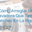¿Cómo Arreglar Una Lavadora Que Tiene Manchas En La Ropa?
