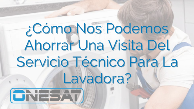 ¿Cómo Nos Podemos Ahorrar Una Visita Del Servicio Técnico Para La Lavadora?