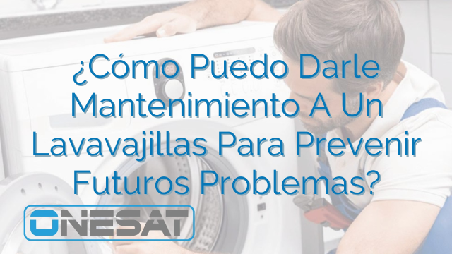 ¿Cómo Puedo Darle Mantenimiento A Un Lavavajillas Para Prevenir Futuros Problemas? ¿Cómo Puedo Darle Mantenimiento A Un Lavavajillas Para Prevenir Futuros Problemas?