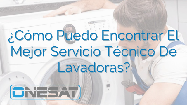 ¿Cómo Puedo Encontrar El Mejor Servicio Técnico De Lavadoras?