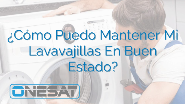 ¿Cómo Puedo Mantener Mi Lavavajillas En Buen Estado? ¿Cómo Puedo Mantener Mi Lavavajillas En Buen Estado?