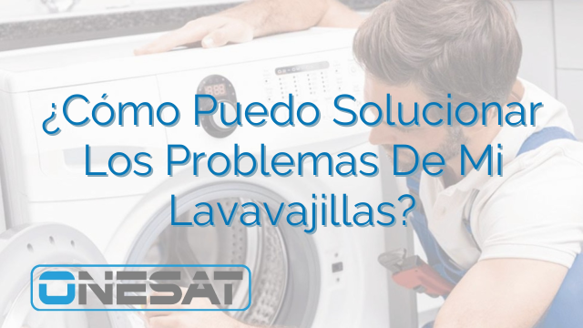 ¿Cómo Puedo Solucionar Los Problemas De Mi Lavavajillas?