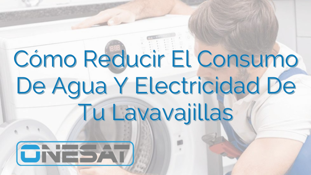 Cómo Reducir El Consumo De Agua Y Electricidad De Tu Lavavajillas