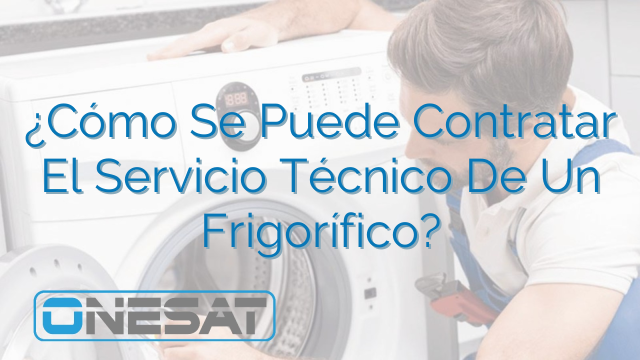 ¿Cómo Se Puede Contratar El Servicio Técnico De Un Frigorífico?