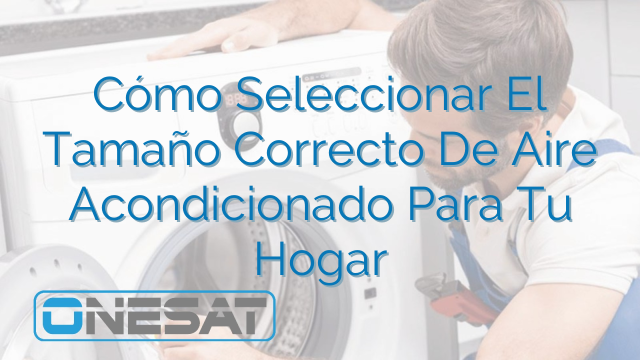 Cómo Seleccionar El Tamaño Correcto De Aire Acondicionado Para Tu Hogar Cómo Seleccionar El Tamaño Correcto De Aire Acondicionado Para Tu Hogar