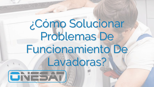 ¿Cómo Solucionar Problemas De Funcionamiento De Lavadoras?