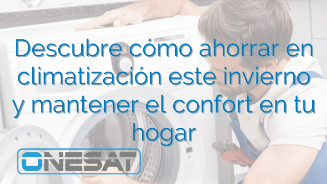 Descubre cómo ahorrar en climatización este invierno y mantener el confort en tu hogar
