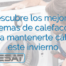 Descubre los mejores sistemas de calefacción para mantenerte cálido este invierno