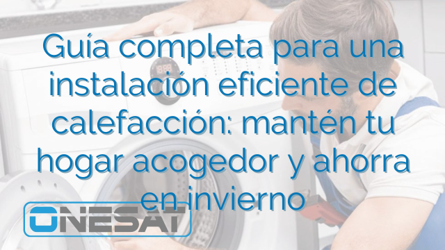 Guía completa para una instalación eficiente de calefacción: mantén tu hogar acogedor y ahorra en invierno Guía completa para una instalación eficiente de calefacción: mantén tu hogar acogedor y ahorra en invierno