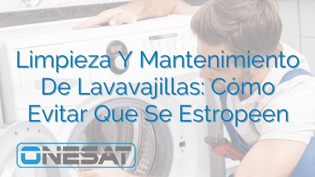 Limpieza Y Mantenimiento De Lavavajillas: Cómo Evitar Que Se Estropeen Limpieza Y Mantenimiento De Lavavajillas: Cómo Evitar Que Se Estropeen