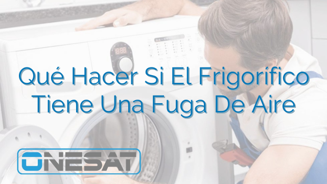 Qué Hacer Si El Frigorífico Tiene Una Fuga De Aire