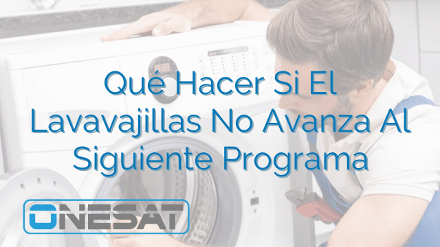 Qué Hacer Si El Lavavajillas No Avanza Al Siguiente Programa