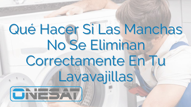 Qué Hacer Si Las Manchas No Se Eliminan Correctamente En Tu Lavavajillas
