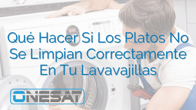 Qué Hacer Si Los Platos No Se Limpian Correctamente En Tu Lavavajillas