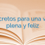 Secretos para una vida plena y feliz